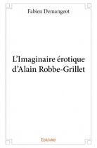 Couverture du livre « L'imaginaire érotique d'Alain Robbe-Grillet » de Fabien Demangeot aux éditions Edilivre