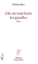 Couverture du livre « L'île où vont boire les gazelles » de Monique Jegou aux éditions Editions L'harmattan