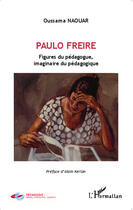 Couverture du livre « Paulo Freire ; figures du pédagogue, imaginaire du pédagogique » de Oussama Naouar aux éditions Editions L'harmattan