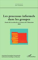 Couverture du livre « Les processus informels dans les groupes ; année de la recherche en sciences de l'éducation 2016 » de Jean Vannereau aux éditions Editions L'harmattan