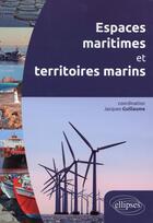 Couverture du livre « Espaces maritimes et territoires marins » de Jacques Guillaume aux éditions Ellipses