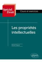 Couverture du livre « Spécial Droit ; les propriétés intellectuelles » de Michel Dupuis aux éditions Ellipses