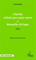 Couverture du livre « L'herbe n'était pas assez verte ou nouvelle Afrique poesie » de Serge Noukeu aux éditions L'harmattan