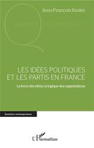 Couverture du livre « Les idées politiques et les partis en France ; la force des idées, la logique des organisations » de Jean Francois Kesler aux éditions L'harmattan