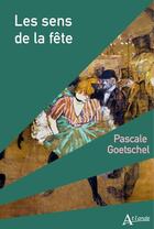 Couverture du livre « Les sens de la fête » de Pascale Goetschel aux éditions Atlande Editions