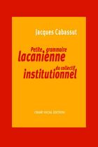 Couverture du livre « Petite grammaire lacanienne du collectif institutionnel » de Jacques Cabassut aux éditions Champ Social