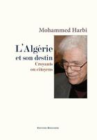 Couverture du livre « L'Algérie et son destin. Croyants ou citoyens » de Mohammed Habri aux éditions Bouchene