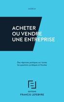 Couverture du livre « Acheter ou vendre une entreprise ; des réponses pratiques sur toutes les questions juridiques et fiscales (édition 2019) » de  aux éditions Lefebvre