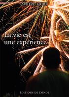 Couverture du livre « La vie est une expérience » de Andre Dube aux éditions De L'onde