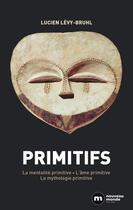 Couverture du livre « Primitifs : la mentalité primitive, l'âme primitive, la mythologie primitive » de Lucien Levy-Bruhl aux éditions Nouveau Monde