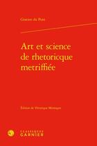 Couverture du livre « Art et science de rhetoricque metriffiée » de Gratien Du Pont aux éditions Classiques Garnier