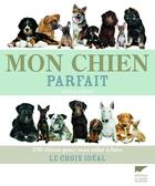 Couverture du livre « Mon chien parfait ; 250 chiens pour vous aider à faire le choix idéal » de David Alderton aux éditions Delachaux & Niestle