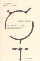 Couverture du livre « Des racines et des ailes : Essai sur la construction du mythe identitaire » de Michel Messu aux éditions Hermann