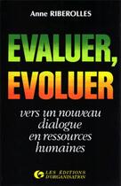 Couverture du livre « Evaluer, évoluer : vers un nouveau dialogue en ressources humaines : Vers un nouveau dialogue en ressources humaines » de Anne Riberolles aux éditions Organisation