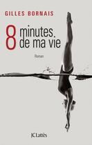 Couverture du livre « 8 minutes de ma vie » de Gilles Bornais aux éditions Jc Lattes
