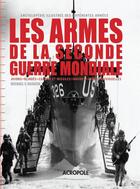 Couverture du livre « Les armes de la Seconde Guerre mondiale ; encyclopédie illustrée des différentes armées » de Michael E. Haskew aux éditions Acropole