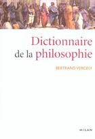 Couverture du livre « Dictionnaire De La Philosophie » de Bertrand Vergely aux éditions Milan