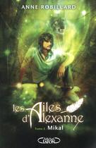 Couverture du livre « Les ailes d'Alexanne Tome 2 : Mikal » de Anne Robillard aux éditions Michel Lafon