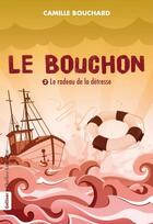 Couverture du livre « Le bouchon t.2 ; le radeau de la détresse » de Camille Bouchard aux éditions Quebec Amerique