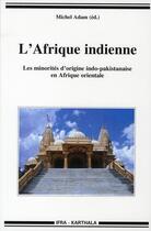 Couverture du livre « L'Afrique indienne ; les minorités d'origine indo-pakistanaise en Afrique orientale » de Michel Adam aux éditions Karthala