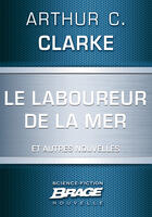 Couverture du livre « Le laboureur de la mer ; et la lumière tue ; ils hériteront de la Terre » de Arthur C. Clarke aux éditions Brage