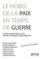 Couverture du livre « Un Nobel de la paix dans la Grande Guerre ; action humanitaire et idéal pacifiste autour du CICR » de  aux éditions Georg