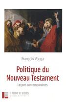 Couverture du livre « Politique du Nouveau Testament : leçons contemporaines » de Francois Vouga aux éditions Labor Et Fides