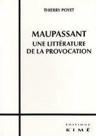 Couverture du livre « Maupassant ; une littérature de la provocation » de Thierry Poyet aux éditions Kime