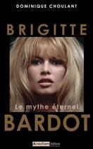 Couverture du livre « Brigitte Bardot ; le mythe éternel » de Dominique Chouland aux éditions Autres Temps