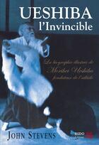 Couverture du livre « Ueshiba, l'invincible - la biographie illustree de morihei ueshiba fondateur de l'aikido » de John Stevens aux éditions Budo Editions