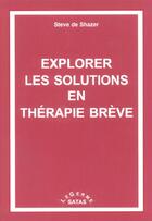 Couverture du livre « Explorer les solutions en thérapie brève » de De Shazer aux éditions Satas