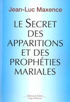 Couverture du livre « Le secret des apparitions et des propheties mariales » de Jean-Luc Maxence aux éditions Fallois