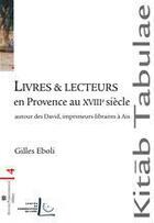 Couverture du livre « Livres et lecteurs en Provence au XVIIIe ; autour des David, libraires-imprimeurs à Aix » de Gilles Eboli aux éditions Atelier Perrousseaux