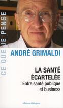Couverture du livre « La sante écartelée : entre santé publique et business » de Andre Grimaldi aux éditions Editions Dialogues