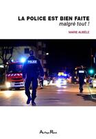 Couverture du livre « La police est bien faite , malgre tout ! » de Marie Aubele aux éditions Au Pays Reve