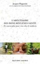 Couverture du livre « L'abécédaire des bons réflexes santé ; ne courez plus pour rien chez le médecin » de Jacques Huguenin aux éditions Amyris