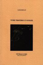 Couverture du livre « Vivre traverse un soleil » de Leggelo aux éditions Tetras Lyre