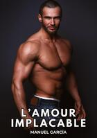 Couverture du livre « L'Amour Implacable : Histoires Érotiques Gay de Sexe Explicite » de Manuel Garcia aux éditions Tredition