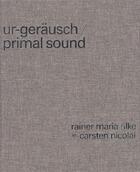 Couverture du livre « Ur-geräusch ; primal sound » de Carsten Nicolai et Rainer Maria Rilke aux éditions Spector Books