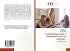 Couverture du livre « Le diabetique type 1 adolescent face a la nutrition - un defi de taille » de  aux éditions Editions Universitaires Europeennes