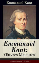 Couverture du livre « Emmanuel Kant: Oeuvres Majeures (L'édition intégrale - 24 titres) » de Immanuel Kant aux éditions E-artnow