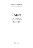 Couverture du livre « Traces : Un parcours, des portes » de Francis Seigneur aux éditions Baudelaire