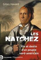 Couverture du livre « Les Natchez : Vie et destin d'un peuple nord-américain » de Gilles Havard aux éditions Tallandier