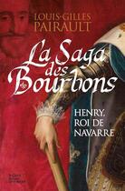Couverture du livre « La saga des bourbons : Henry, roi de Navarre » de Louis-Gilles Pairault aux éditions Geste
