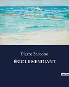 Couverture du livre « ÉRIC LE MENDIANT » de Pierre Zaccone aux éditions Culturea