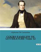 Couverture du livre « COURS FAMILIER DE LITTÉRATURE Tome 12 » de Alphonse De Lamartine aux éditions Culturea