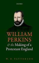 Couverture du livre « William Perkins and the Making of a Protestant England » de Patterson W B aux éditions Oup Oxford