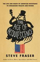 Couverture du livre « The Age of Acquiescence » de Fraser Steve aux éditions Little Brown And Company