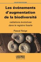 Couverture du livre « Les événements d'augmentation de la biodiversité ; radiations évolutives dans le registre fossile » de Pascal Neige aux éditions Iste