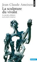 Couverture du livre « La sculpture du vivant ; le suicide cellulaire ou la mort créatrice » de Jean-Claude Ameisen aux éditions Points